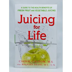 Juicing For Life, A Guide to Health Benefits of Fresh Fruit and Vegetable Juicing