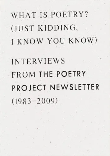 What is poetry? (Just kidding, I know you know): Interviews from The Poetry Project Newsletter (1983–2009)
